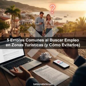 Tu Guía Definitiva: 5 Errores Fatales al Buscar tu Primer Empleo en Puerto Vallarta y Bahía de Banderas (Y Cómo Evitarlos)